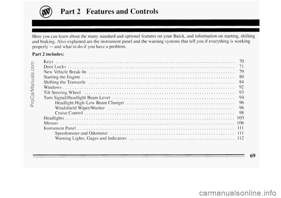 BUICK REGAL 1994 Owners Manual Part 2 Features and Controls
Here you can learn about the many standard and optional features on your Buick. and information on starting. shifting
and braking
. Also explained are the ins BUICK REGAL 1994 Owners Manual Part 2 Features and Controls
Here you can learn about the many standard and optional features on your Buick. and information on starting. shifting
and braking
. Also explained are the ins