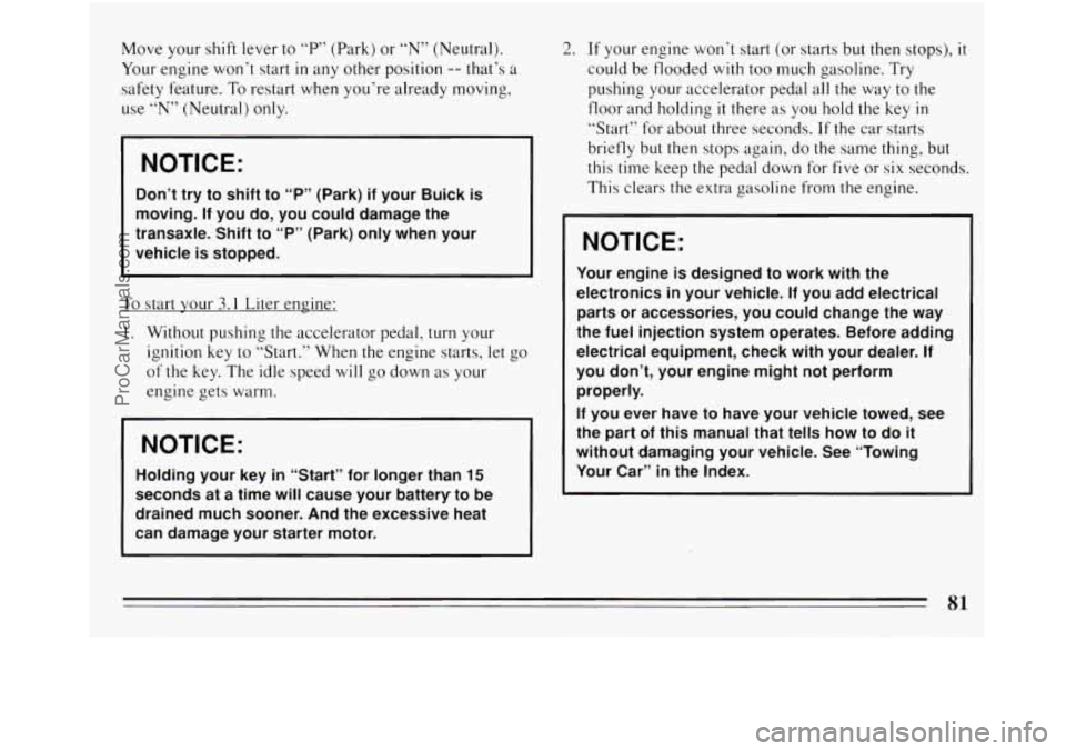 BUICK REGAL 1994  Owners Manual Move your shift lever to  “P”  (Park)  or “N” (Neutral). 
Your  engine  won’t start 
in any other position -- that’s  a 
safety  feature.  To restart  when you’re already  moving, 
use 
