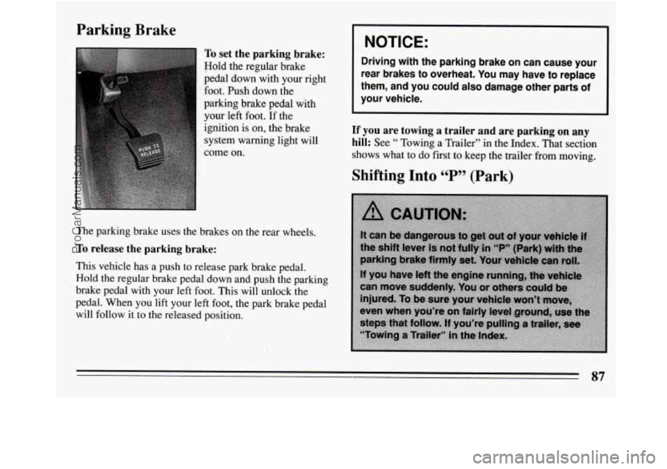 BUICK REGAL 1994  Owners Manual Parking Brake 
To set the parking  brake: 
Hold  the  regular  brake 
pedal 
down with  your  right 
foot.  Push  down 
the 
paiking  brake  pedal  with  yourleft  foot. 
If the 
ignition  is  on,  th