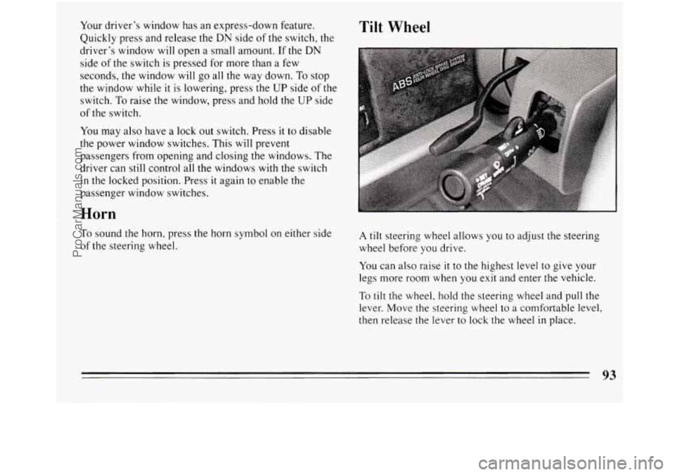BUICK REGAL 1994  Owners Manual Your driver’s  window has an express-down  feature. 
Quickly  press and release the  DN side  of the  switch,  the 
driver’s  window  will open  a small  amount.  If the  DN 
side 
of the switch  