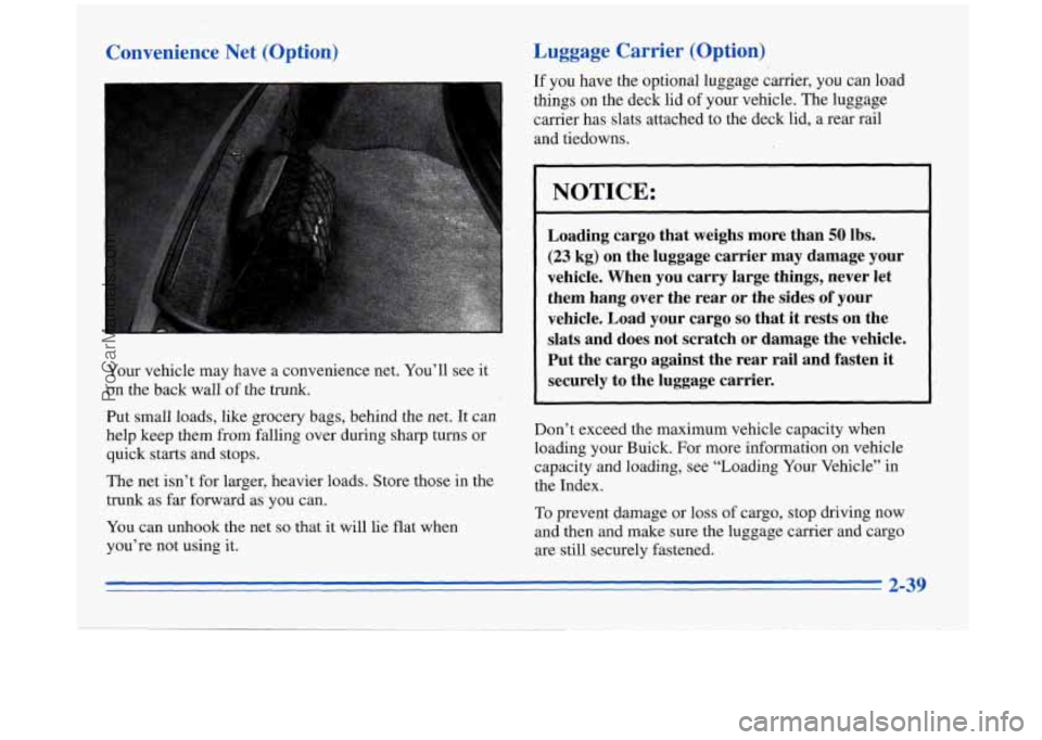 BUICK REGAL 1996 Owners Manual Convenience Net (Option)
I:x
Your vehicle may have a convenience net. You’ll see it
on the back wall of the
trunk.
Luggage Carrier (Option)
If you have the optional luggage carr BUICK REGAL 1996 Owners Manual Convenience Net (Option)
I:x
Your vehicle may have a convenience net. You’ll see it
on the back wall of the
trunk.
Luggage Carrier (Option)
If you have the optional luggage carr
