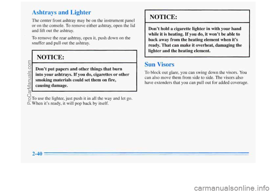 BUICK REGAL 1996  Owners Manual Ashtrays and Lighter . NOTICE: The center front ashtray  may  be on the instrument panel 
or 
on the  console. To remove  either ashtray, open the  lid 
and lift out the ashtray. 
To remove the rear a