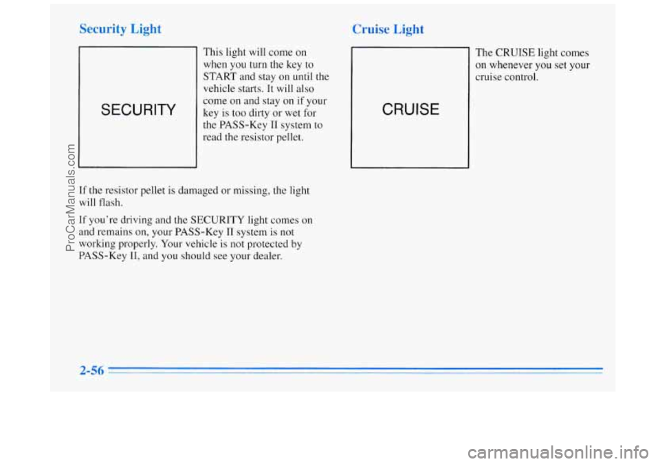 BUICK REGAL 1996  Owners Manual Security  Light 
SECURITY 
This light will  come on 
when you turn the  key to 
START and  stay  on until the 
vehicle starts.  It  will also 
come  on and stay  on  if your 
key  is  too  dirty or we