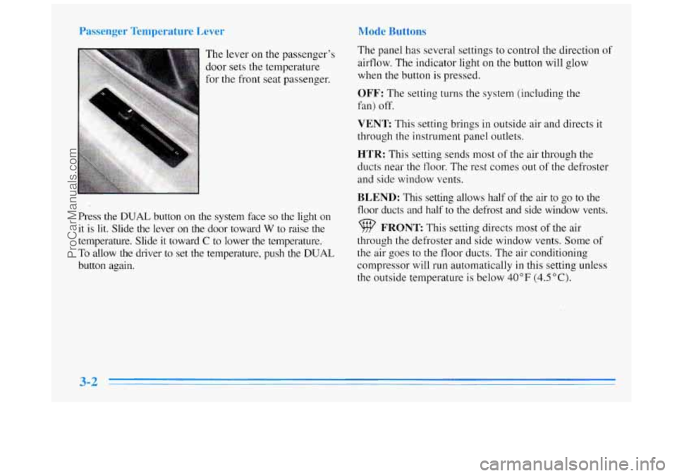 BUICK REGAL 1996 Owners Manual The lever on the passengers
door sets the temperature
for the front seat passenger.
Press the
DUAL button on the system face so the light on
it is lit. Slide the lever on the BUICK REGAL 1996 Owners Manual The lever on the passengers
door sets the temperature
for the front seat passenger.
Press the
DUAL button on the system face so the light on
it is lit. Slide the lever on the