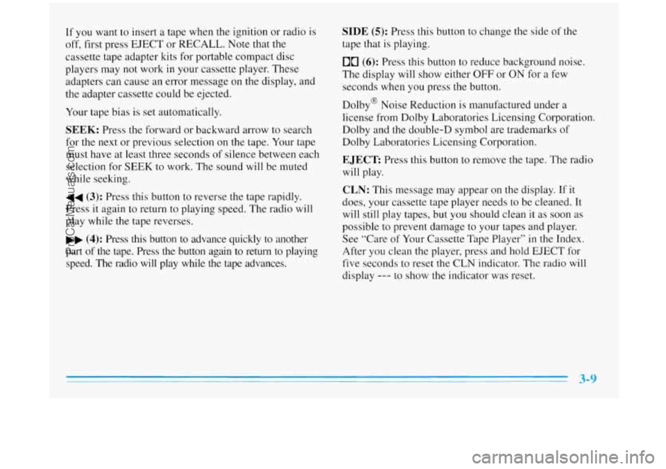 BUICK REGAL 1996 Owners Manual If you want to insert a tape when the ignition or radio is
off, first press EJECT or RECALL. Note that the
cassette tape adapter kits for portable compact disc
players may
not work BUICK REGAL 1996 Owners Manual If you want to insert a tape when the ignition or radio is
off, first press EJECT or RECALL. Note that the
cassette tape adapter kits for portable compact disc
players may
not work