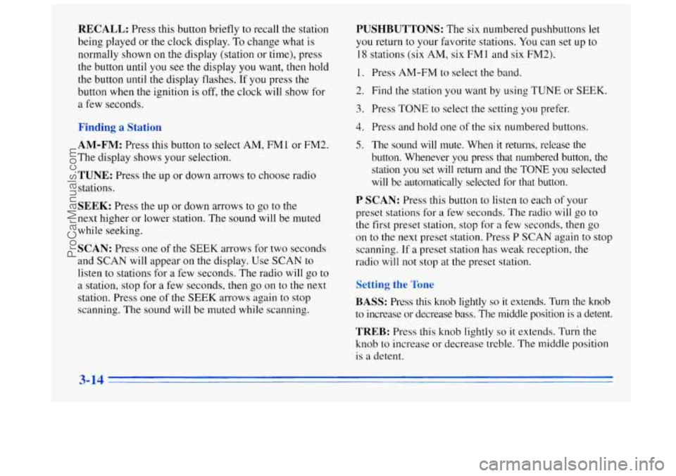 BUICK REGAL 1996 Owners Manual RECALL: Press this button briefly to recall the station
being played or the clock display. To change what is
normally shown on the display (station or time), press
the button until you see BUICK REGAL 1996 Owners Manual RECALL: Press this button briefly to recall the station
being played or the clock display. To change what is
normally shown on the display (station or time), press
the button until you see