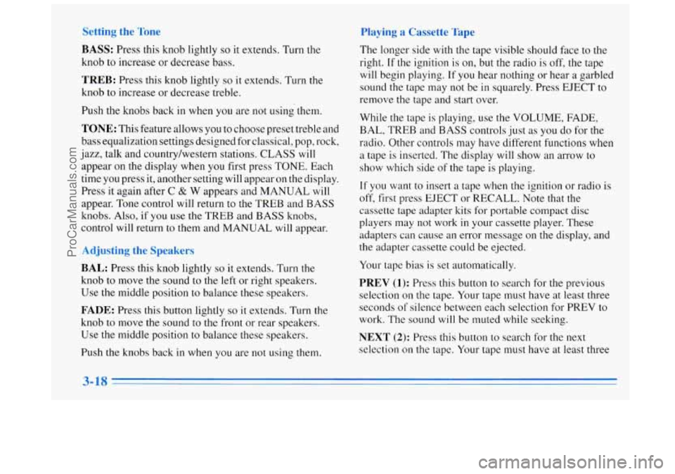 BUICK REGAL 1996 Owners Manual Setting the Tone
BASS: Press this knob lightly so it extends. Turn the
knob to increase or decrease bass.
Playing a Cassette Tape
The longer side with the tape visible should face to the BUICK REGAL 1996 Owners Manual Setting the Tone
BASS: Press this knob lightly so it extends. Turn the
knob to increase or decrease bass.
Playing a Cassette Tape
The longer side with the tape visible should face to the