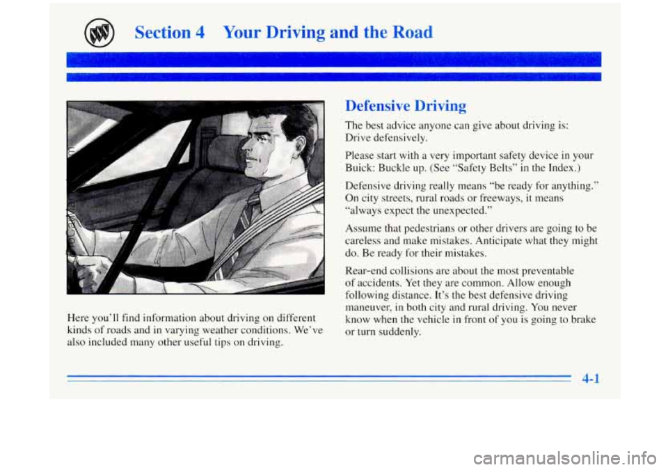 BUICK REGAL 1996  Owners Manual Section 4 Your Driving and the Road 
Here you’ll  find information  about  driving  on different 
kinds 
of roads  and in varying  weather  conditions.  We’ve 
also  included  many other useful ti