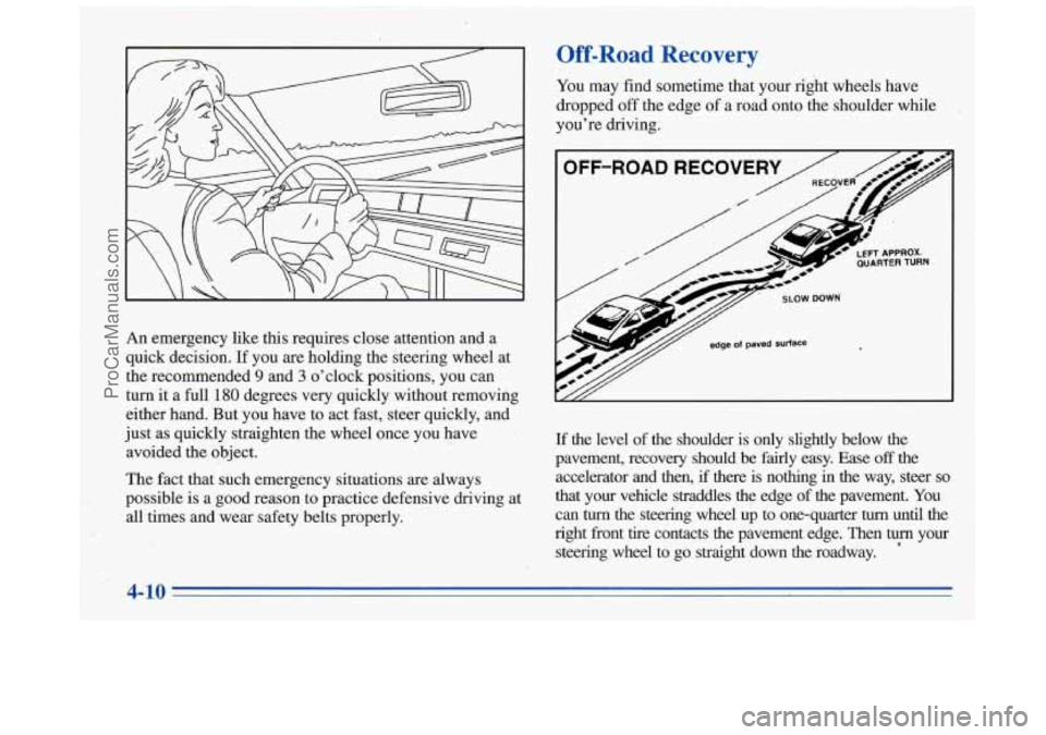 BUICK REGAL 1996 Owners Manual An emergency like this requires close attention and a
quick decision. If you
are holding the steering wheel at
the recommended
9 and 3 o’clock positions, you can
turn it a full
180 BUICK REGAL 1996 Owners Manual An emergency like this requires close attention and a
quick decision. If you
are holding the steering wheel at
the recommended
9 and 3 o’clock positions, you can
turn it a full
180