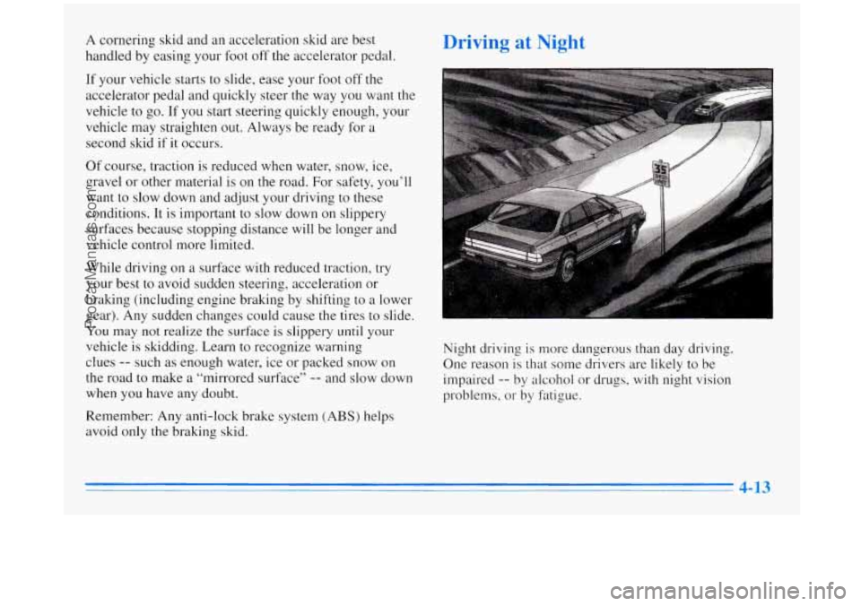 BUICK REGAL 1996 Owners Manual A cornering skid and an acceleration skid are best
handled by easing your foot off the accelerator pedal.
If your vehicle starts to slide, ease your foot
off the
accelerator pedal BUICK REGAL 1996 Owners Manual A cornering skid and an acceleration skid are best
handled by easing your foot off the accelerator pedal.
If your vehicle starts to slide, ease your foot
off the
accelerator pedal