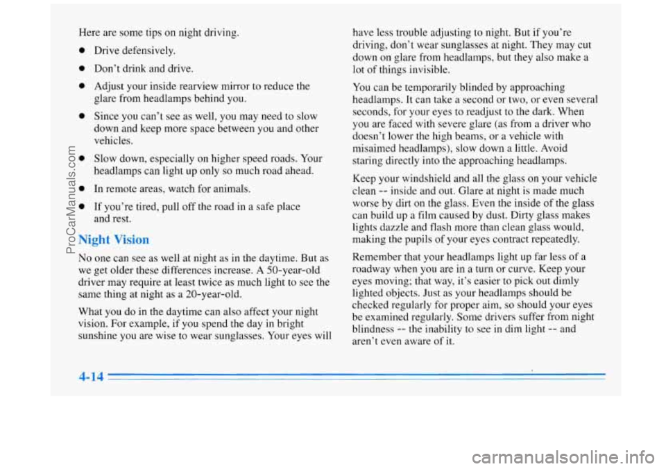 BUICK REGAL 1996 Owners Manual Here are some tips on night driving.
0
0
0
0
0
0
0
Drive defensively.
Don’t drink and drive.
Adjust your inside rearview mirror to reduce the
glare from headlamps behind you.
S BUICK REGAL 1996 Owners Manual Here are some tips on night driving.
0
0
0
0
0
0
0
Drive defensively.
Don’t drink and drive.
Adjust your inside rearview mirror to reduce the
glare from headlamps behind you.
S