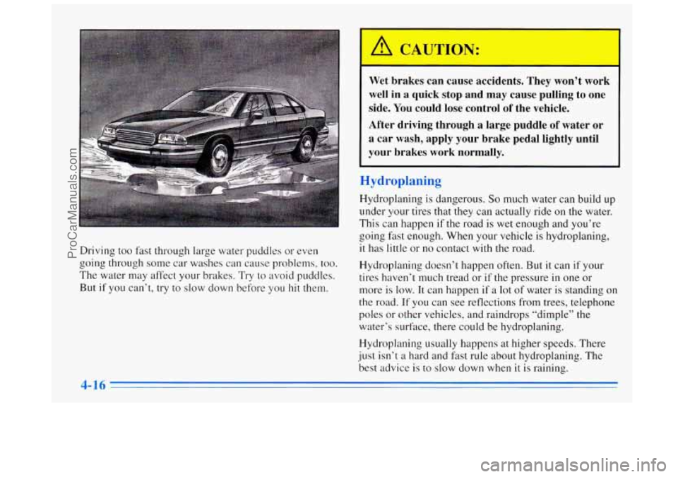 BUICK REGAL 1996 Owners Manual Driving too fast through large water puddles or even
going through some car washes can
cause problems, too.
The water may affect your brakes. Try
to avoid puddles.
But
if you can’t, try t BUICK REGAL 1996 Owners Manual Driving too fast through large water puddles or even
going through some car washes can
cause problems, too.
The water may affect your brakes. Try
to avoid puddles.
But
if you can’t, try t