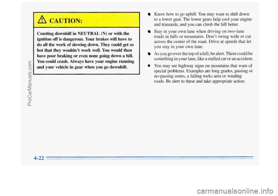 BUICK REGAL 1996 Owners Manual Coasting downhill in NEUTRAL (N) or with the
ignition
off is dangerous. Your brakes will have to
do all the work
of slowing down. They could get so
hot that they wouldn’t work BUICK REGAL 1996 Owners Manual Coasting downhill in NEUTRAL (N) or with the
ignition
off is dangerous. Your brakes will have to
do all the work
of slowing down. They could get so
hot that they wouldn’t work