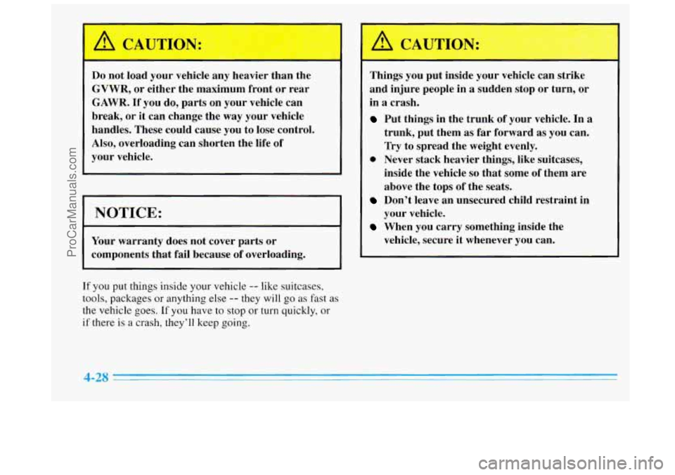 BUICK REGAL 1996 Owners Manual Do not load your vehicle any heavier than the
GVWR, or either the maximum front or rear
GAWR. If you do, parts on your vehicle can
break, or it can change the way your vehicle
handle BUICK REGAL 1996 Owners Manual Do not load your vehicle any heavier than the
GVWR, or either the maximum front or rear
GAWR. If you do, parts on your vehicle can
break, or it can change the way your vehicle
handle
