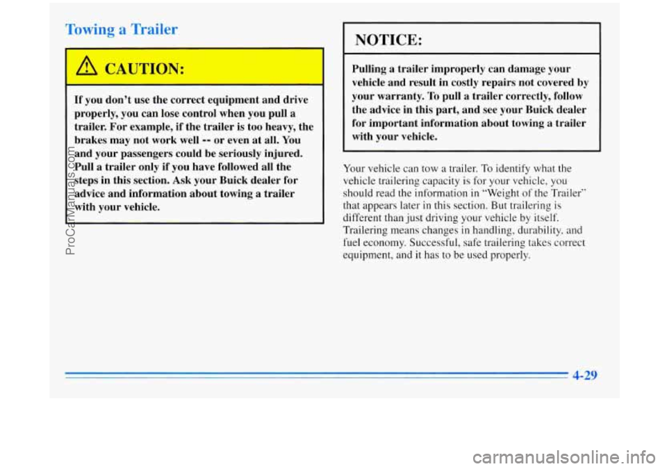 BUICK REGAL 1996 Owners Manual Towing a Trailer
A CAUTION:
If you don’t use the correct equipment and drive
properly, you can lose control when you pull
a
trailer. For example, if the trailer is too heavy, the
b BUICK REGAL 1996 Owners Manual Towing a Trailer
A CAUTION:
If you don’t use the correct equipment and drive
properly, you can lose control when you pull
a
trailer. For example, if the trailer is too heavy, the
b