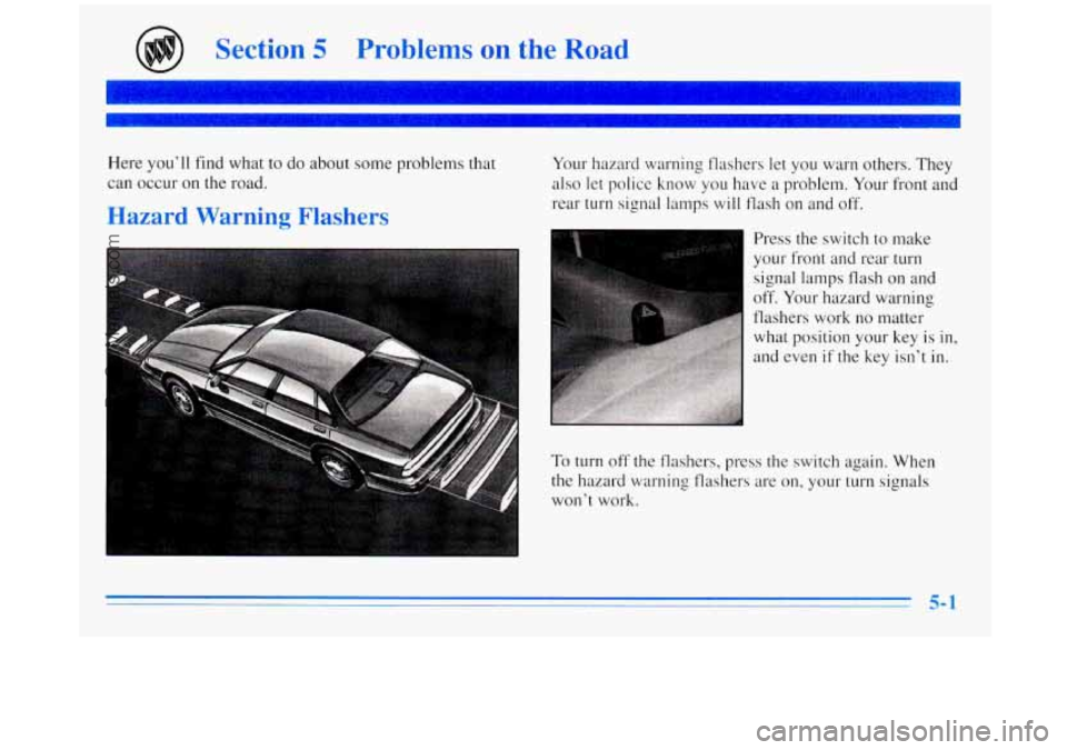 BUICK REGAL 1996  Owners Manual Section 5 Problems on the Road 
Here  you’ll find what to  do  about  some  problems  that 
can  occur 
on the road. 
Hazard  Warning  Flashers 
Your  hazard  warning  flashers let  you  warn  other