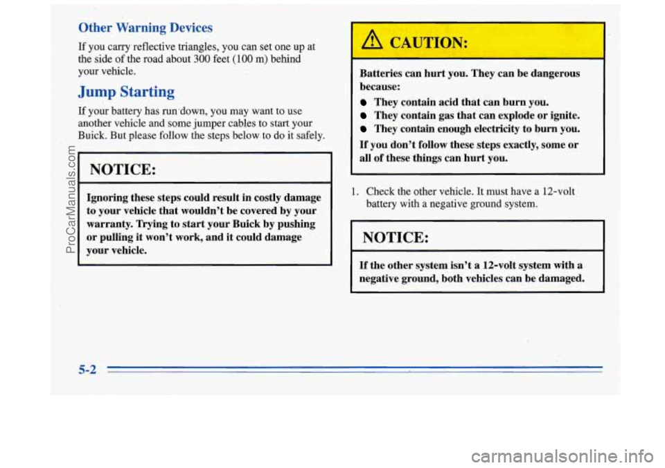 BUICK REGAL 1996 Owners Manual Other Warning Devices
If you carry reflective triangles, you can set one up at
the side
of the road about 30.0 feet (100 m) behind
your vehicle.
Jump Starting
If your battery has BUICK REGAL 1996 Owners Manual Other Warning Devices
If you carry reflective triangles, you can set one up at
the side
of the road about 30.0 feet (100 m) behind
your vehicle.
Jump Starting
If your battery has