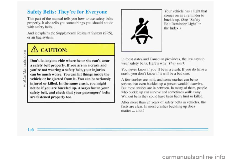 BUICK REGAL 1996 Owners Manual Safety Belts: They’re for Everyone
This part of the manual tells you how to use safety belts
properly. It also tells you some things you should not do
with safety belts.
And it explain BUICK REGAL 1996 Owners Manual Safety Belts: They’re for Everyone
This part of the manual tells you how to use safety belts
properly. It also tells you some things you should not do
with safety belts.
And it explain