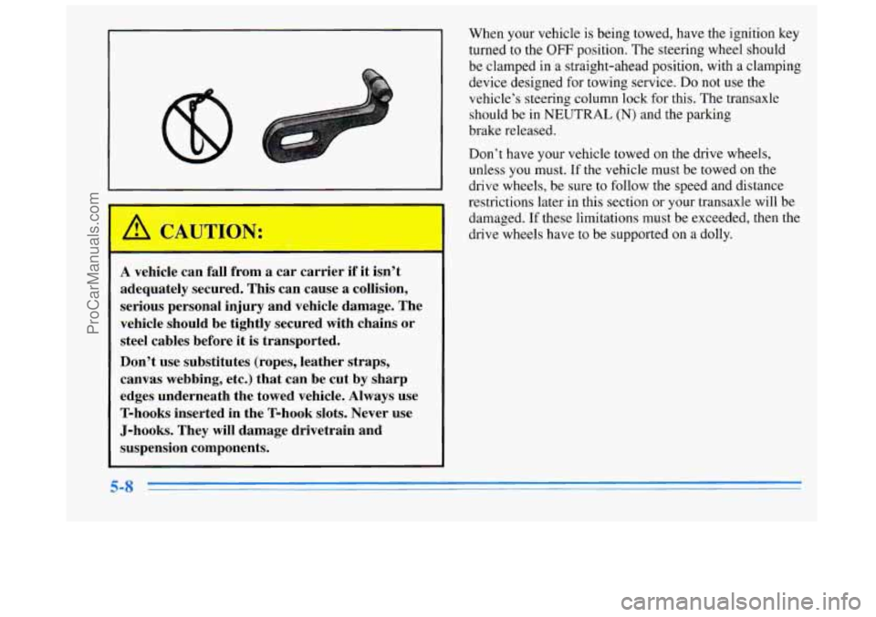 BUICK REGAL 1996 Owners Manual A V
A vehicle can fall from a car carrier if it isn’t
adequately secured. This can cause a collision,
serious personal injury and vehicle damage. The
vehicle should be tightly secured BUICK REGAL 1996 Owners Manual A V
A vehicle can fall from a car carrier if it isn’t
adequately secured. This can cause a collision,
serious personal injury and vehicle damage. The
vehicle should be tightly secured