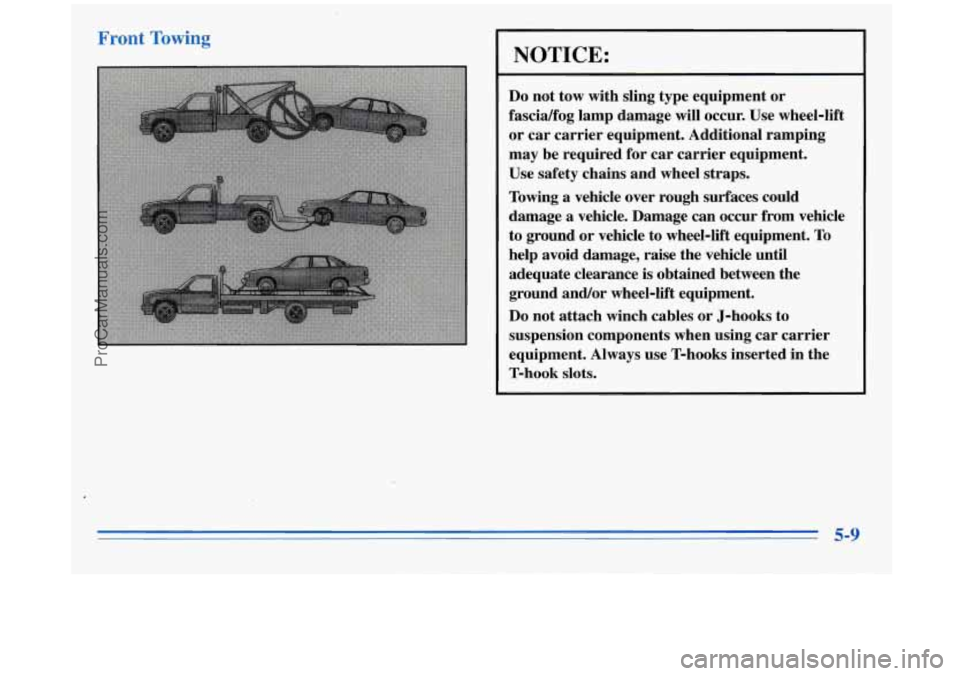 BUICK REGAL 1996  Owners Manual Front To! 
NOTICE: 
Do not tow  with  sling type  equipment  or 
fascidfog  lamp  damage  will  occur.  Use  wheel-lift 
or  car  carrier  equipment. Additional  ramping 
may  be  required  for  car  