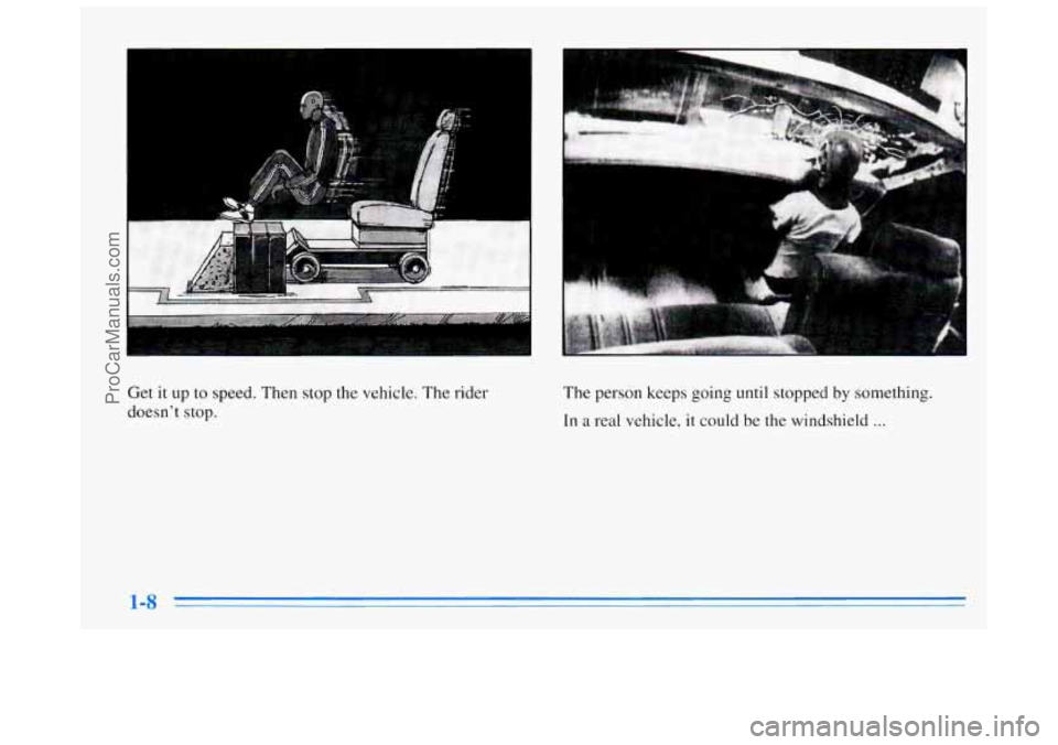 BUICK REGAL 1996  Owners Manual Get it up to speed. Then stop the  vehicle.  The rider 
doesn’t 
stop. 
The  person keeps going until stopped by something. 
In a real vehicle, it could be the windshield ... 
ProCarManuals.com 