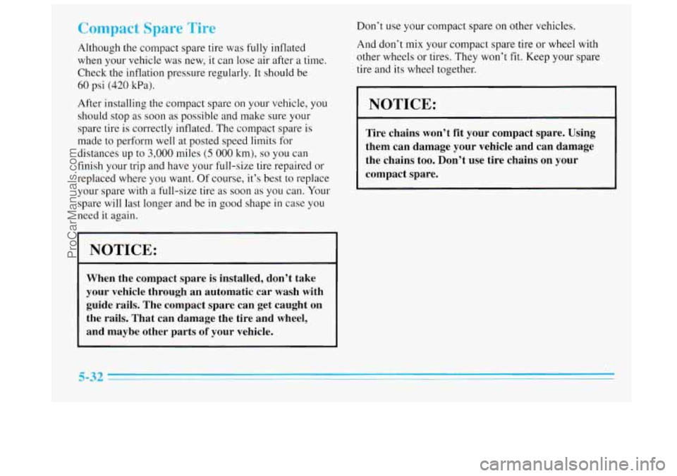 BUICK REGAL 1996 Owners Manual Con 1ct 5 Tirt
Although the compact spare tire was fully inflated
when your vehicle
was new, it can lose air after a time.
Check the inflation pressure regularly. It should be
60 psi (420 BUICK REGAL 1996 Owners Manual Con 1ct 5 Tirt
Although the compact spare tire was fully inflated
when your vehicle
was new, it can lose air after a time.
Check the inflation pressure regularly. It should be
60 psi (420