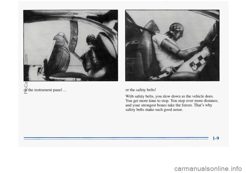 BUICK REGAL 1996  Owners Manual or the  instrument  panel ... or the  safety  belts! 
With safety  belts, you slow down as  the  vehicle does. 
You get more  time  to stop. You stop  over  more  distance, 
and  your  strongest  bone