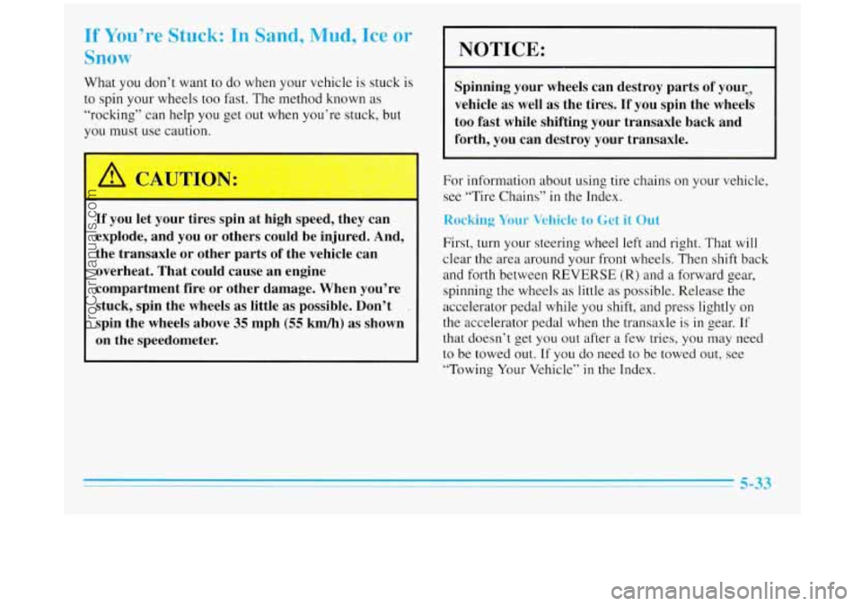 BUICK REGAL 1996 Owners Manual If You’re Stuck: In Sand, Mud, Ice or
Snow
What you don’t want to do when your vehicle is stuck is
to spin your wheels too fast. The method known as
“rocking” can help you get BUICK REGAL 1996 Owners Manual If You’re Stuck: In Sand, Mud, Ice or
Snow
What you don’t want to do when your vehicle is stuck is
to spin your wheels too fast. The method known as
“rocking” can help you get