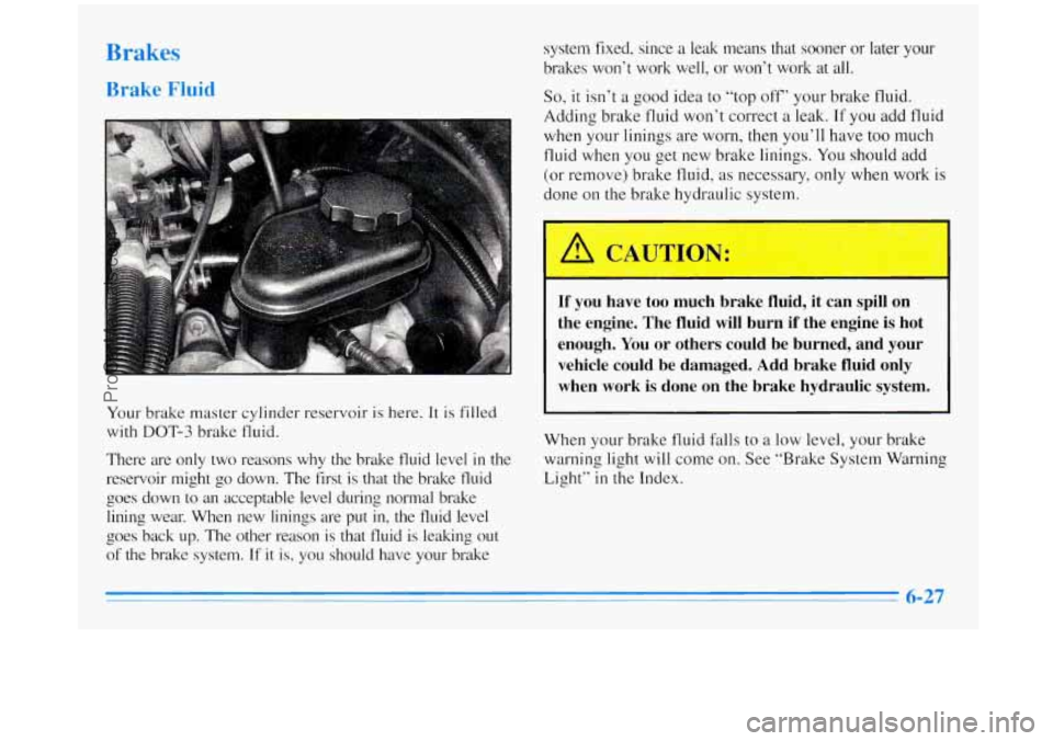 BUICK REGAL 1996 Owners Manual Brakes
Bri lid
Your brake master cylinder reservoir is here. It is filled
with
DOT-3 brake fluid.
There are only two reasons why the brake fluid level
in the
reservoir might go d BUICK REGAL 1996 Owners Manual Brakes
Bri lid
Your brake master cylinder reservoir is here. It is filled
with
DOT-3 brake fluid.
There are only two reasons why the brake fluid level
in the
reservoir might go d