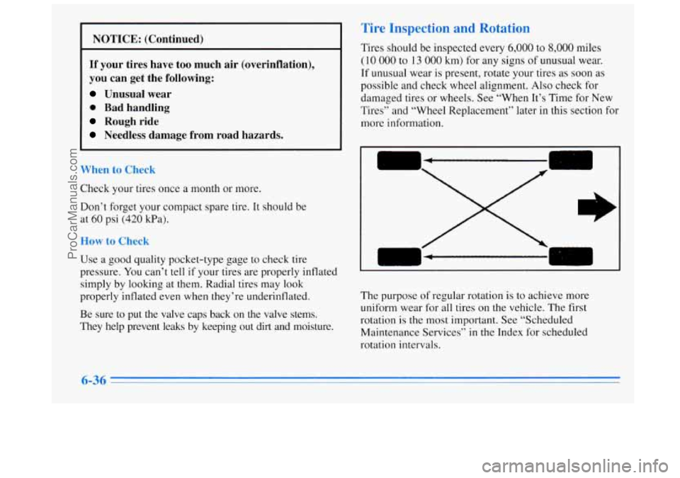 BUICK REGAL 1996 Owners Manual NOTICE: (Continued)
If your tires have too much air (overinflation),
you can get the following:
Unusual wear
0 Bad handling
Rough ride
Needless damage from road hazards.
When
to BUICK REGAL 1996 Owners Manual NOTICE: (Continued)
If your tires have too much air (overinflation),
you can get the following:
Unusual wear
0 Bad handling
Rough ride
Needless damage from road hazards.
When
to