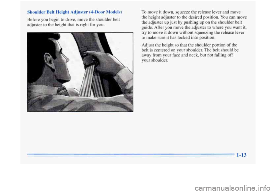 BUICK REGAL 1996  Owners Manual Shoulder :It He at Adjuster (4-DOOr : Idels) To move it down,  squeeze  the release  lever  and move 
Before  you begin 
to drive,  move the  shoulder belt 
adjuster 
to the  height  that is right  fo