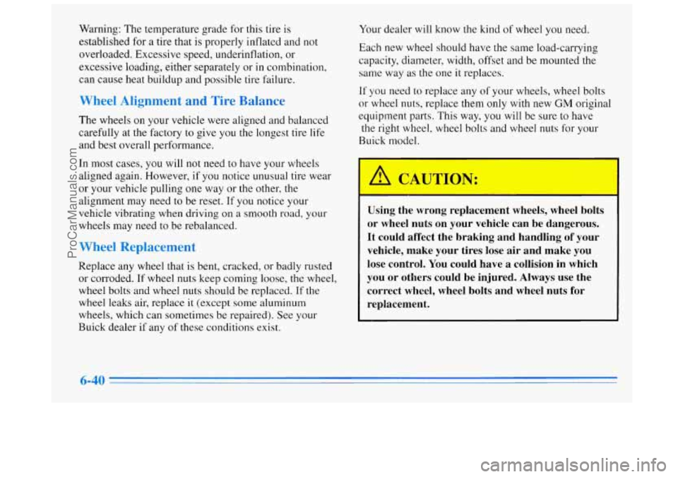 BUICK REGAL 1996 Owners Manual Warning: The temperature grade for this tire is
established
for a tire that is properly inflated and not
overloaded. Excessive speed, underinflation, or
excessive loading, either separately BUICK REGAL 1996 Owners Manual Warning: The temperature grade for this tire is
established
for a tire that is properly inflated and not
overloaded. Excessive speed, underinflation, or
excessive loading, either separately