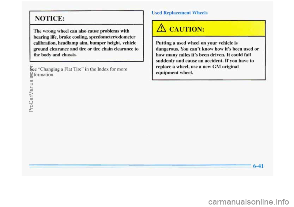 BUICK REGAL 1996  Owners Manual NOTICE: 
The  wrong wheel can also cause  problems  with 
bearing  life, brake  cooling,  speedometer/odometer 
calibration,  headlamp  aim, bumper  height, vehicle 
ground  clearance  and  tire  or t