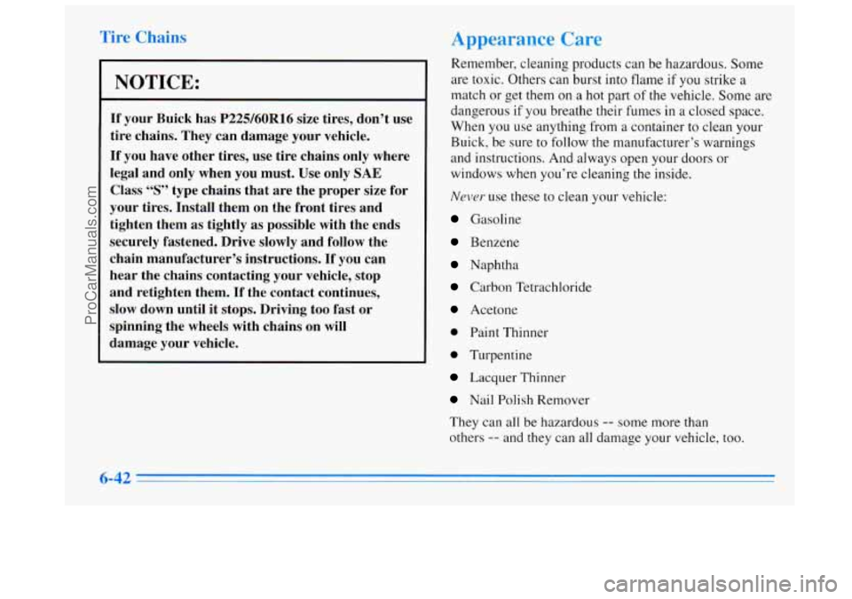 BUICK REGAL 1996 Owners Manual NOTICE:
If your Buick has P225/60R16 size tires, don’t use
tire chains. They can damage your vehicle.
If you have other tires, use tire chains only where
legal and only when y BUICK REGAL 1996 Owners Manual NOTICE:
If your Buick has P225/60R16 size tires, don’t use
tire chains. They can damage your vehicle.
If you have other tires, use tire chains only where
legal and only when y