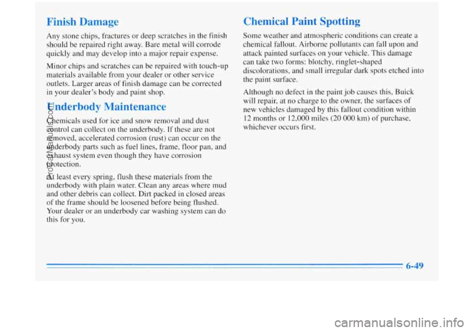 BUICK REGAL 1996 Owners Manual Finish Damage
Any stone chips, fractures or deep scratches in the finish
should be repaired right away. Bare metal
will corrode
quickly and may develop into
a major repair expense.
M BUICK REGAL 1996 Owners Manual Finish Damage
Any stone chips, fractures or deep scratches in the finish
should be repaired right away. Bare metal
will corrode
quickly and may develop into
a major repair expense.
M
