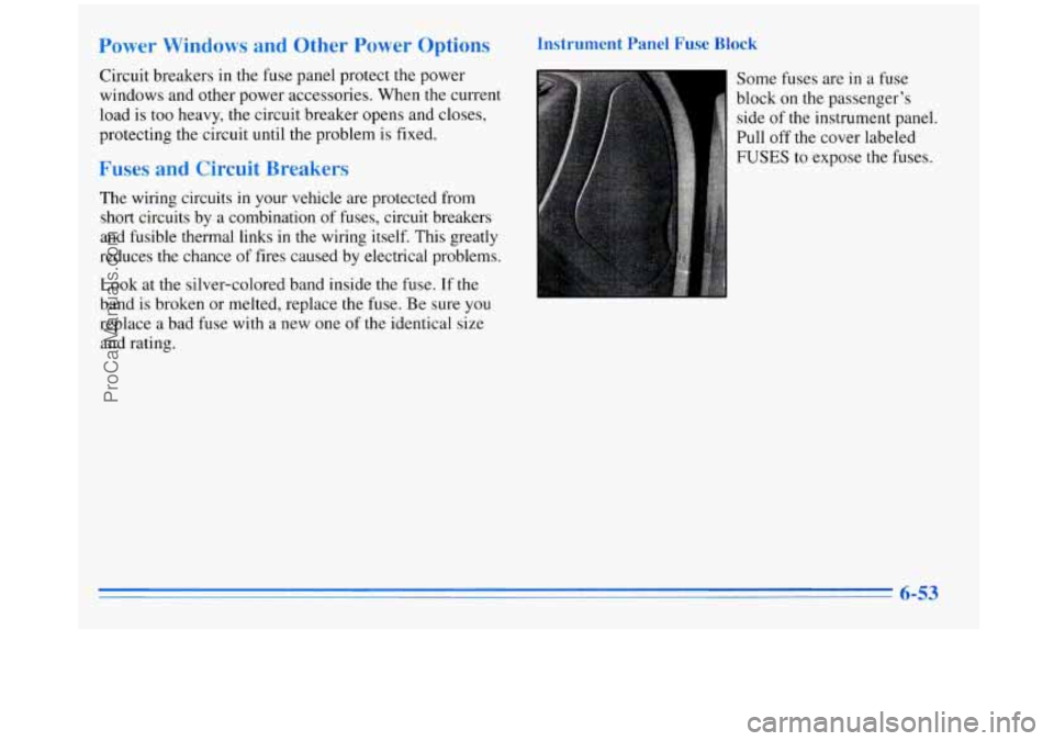 BUICK REGAL 1996  Owners Manual Power  Windows  and  Other  Power  Options 
Circuit  breakers in the fuse  panel  protect the  power 
windows  and other  power  accessories.  When  the current 
load is  too heavy,  the  circuit  bre