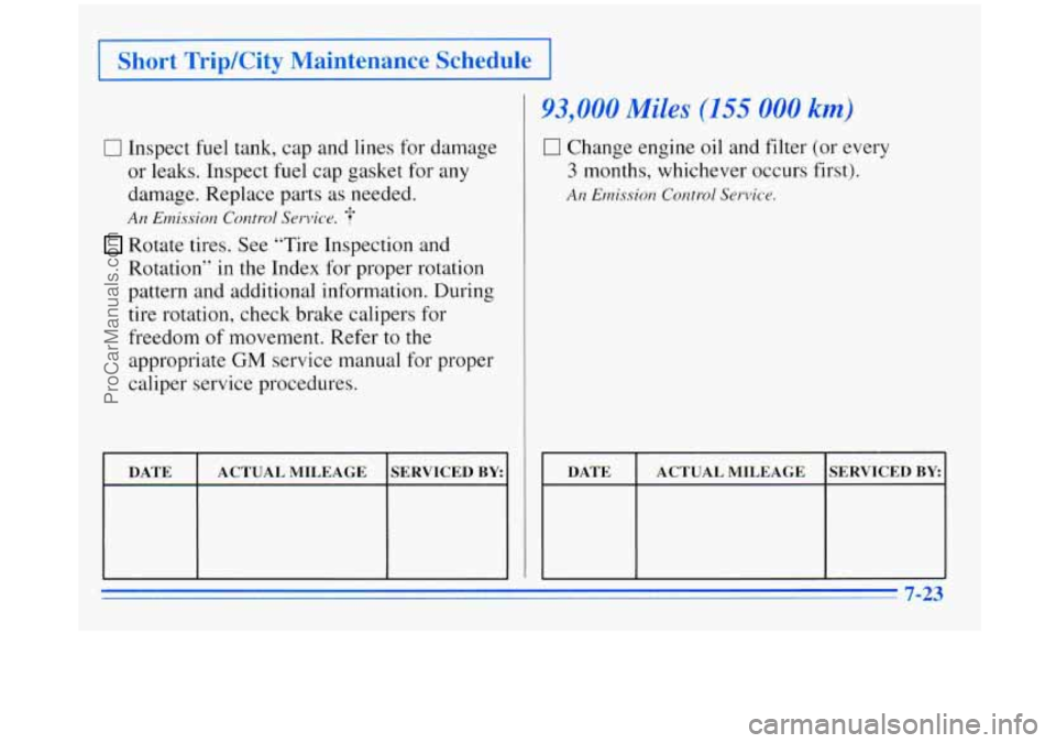 BUICK REGAL 1996  Owners Manual I Short  Trip/City  Maintenance  Schedule I 
0 Inspect fuel tank, cap and  lines  for damage 
or  leaks. Inspect  fuel cap gasket for any 
damage. Replace parts  as needed. 
An Emission  Control  Serv