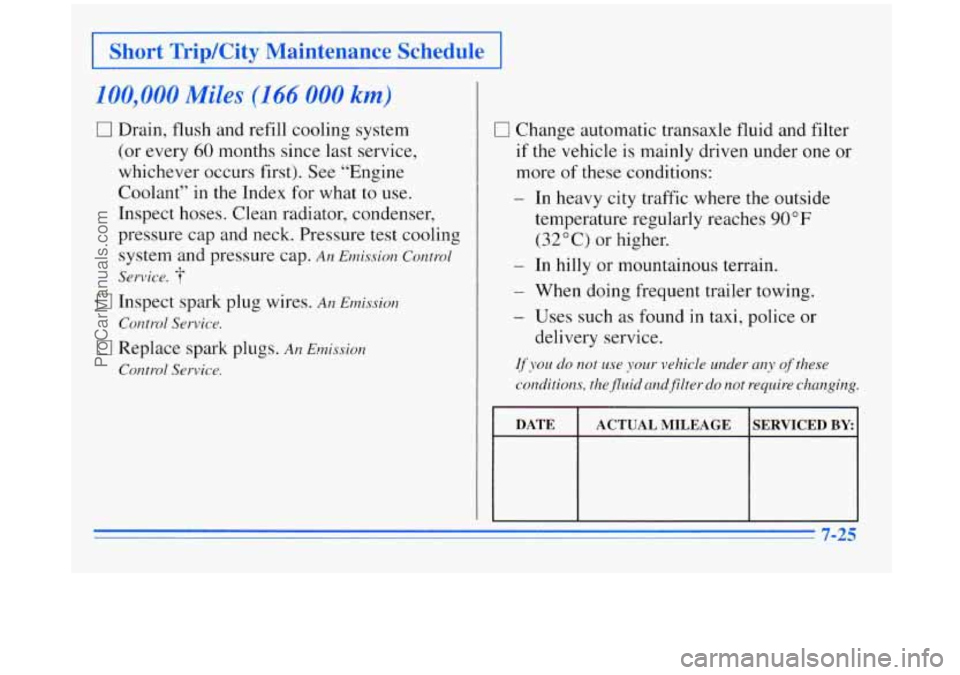 BUICK REGAL 1996 Owners Manual I Short TripKity Maintenance Schedule
100,000 Miles (144 000 km)
0 Drain, flush and refill cooling system
(or every
60 months since last service
whichever occurs first). See “Engine BUICK REGAL 1996 Owners Manual I Short TripKity Maintenance Schedule
100,000 Miles (144 000 km)
0 Drain, flush and refill cooling system
(or every
60 months since last service
whichever occurs first). See “Engine