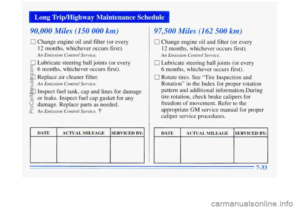 BUICK REGAL 1996 Owners Manual I Long Tripmighway Maintenance Schedule I
90,000 Miles (150 000 km)
0 Change engine oil and filter (or every
12 months, whichever occurs first).
0 Lubricate steering ball joints (or ev BUICK REGAL 1996 Owners Manual I Long Tripmighway Maintenance Schedule I
90,000 Miles (150 000 km)
0 Change engine oil and filter (or every
12 months, whichever occurs first).
0 Lubricate steering ball joints (or ev