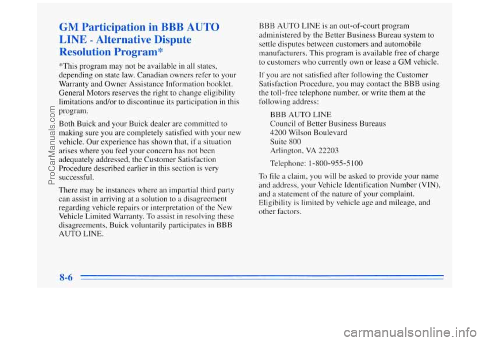 BUICK REGAL 1996 Owners Manual GM Participation in BBB AUTO
LINE - Alternative Dispute
Resolution
Program*
"This program may not be available in all states,
depending on state law. Canadian owners refer to your
Warranty BUICK REGAL 1996 Owners Manual GM Participation in BBB AUTO
LINE - Alternative Dispute
Resolution
Program*
"This program may not be available in all states,
depending on state law. Canadian owners refer to your
Warranty