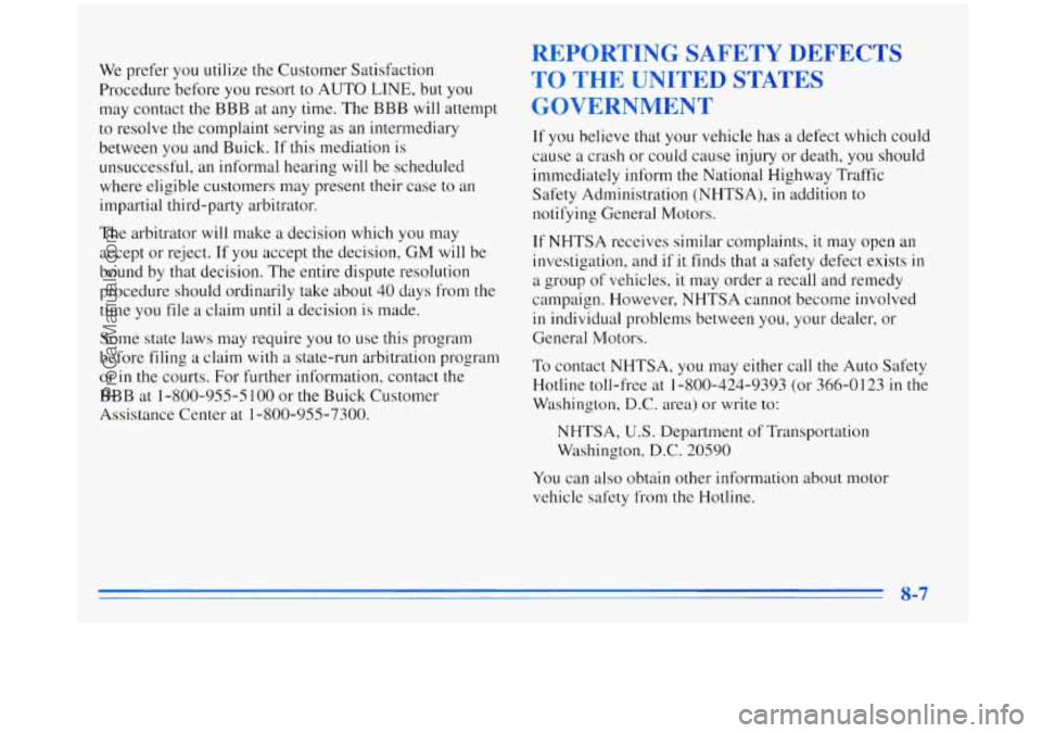 BUICK REGAL 1996 Owners Manual We prefer you utilize the Customer Satisfaction
Procedure before you resort to
AUTO LINE, but you
may contact the BBB at any time. The BBB will attempt
to resolve the complaint serving BUICK REGAL 1996 Owners Manual We prefer you utilize the Customer Satisfaction
Procedure before you resort to
AUTO LINE, but you
may contact the BBB at any time. The BBB will attempt
to resolve the complaint serving