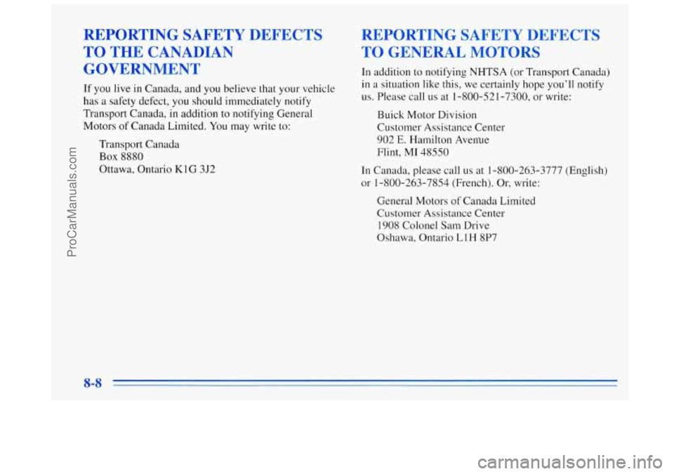 BUICK REGAL 1996  Owners Manual REPORTING  SAFETY  DEFECTS 
TO THE  CANADIAN 
GOVERNMENT 
If you  live in Canada,  and you  believe that your vehicle 
has  a  safety  defect,  you should immediately  notify 
Transport Canada,  in ad