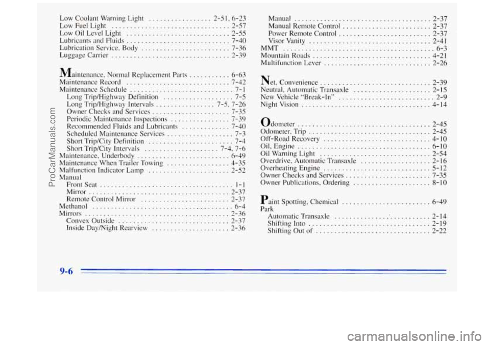 BUICK REGAL 1996 Owners Manual Low Coolant Warning Light ................. 2-5 1. 6.23
LowFuelLight
................................ 2- 57
LowOilLevelLight
............................ 2-55
Lubricants and Fluids
.......... BUICK REGAL 1996 Owners Manual Low Coolant Warning Light ................. 2-5 1. 6.23
LowFuelLight
................................ 2- 57
LowOilLevelLight
............................ 2-55
Lubricants and Fluids
..........