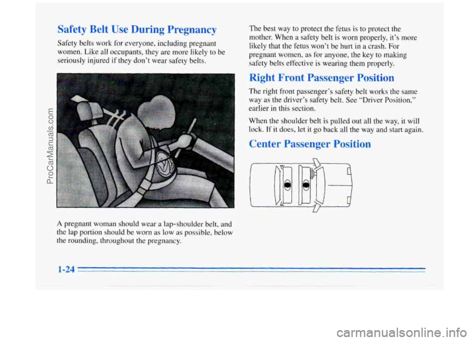 BUICK REGAL 1996  Owners Manual Safety Belt Use During Pregnancy 
Safety belts work for  everyone, including pregnant 
women. Like all occupants,  they are more  likely  to  be 
seriously injured 
if they  don’t  wear safety belts