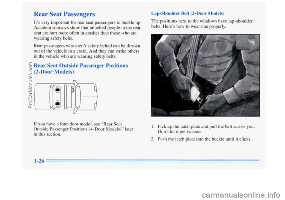 BUICK REGAL 1996  Owners Manual Rear Seat Passengers 
It’s very important  for  rear seat passengers to buckle up! 
Accident statistics show that unbelted people  in the rear 
seat  are hurt more often in crashes  than those  who 