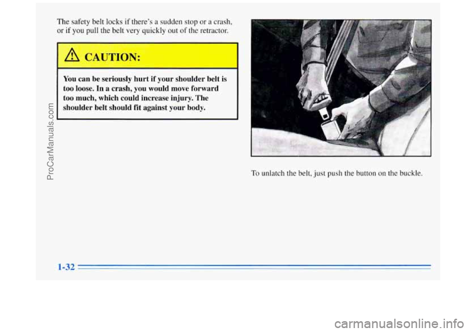 BUICK REGAL 1996  Owners Manual The safety belt locks  if theres a sudden  stop  or a crash, 
or if you pull the belt  very  quickly out of the retractor. 
You  can  be  seriously  hurt if your  shoulder  belt is 
too loose.  In a 