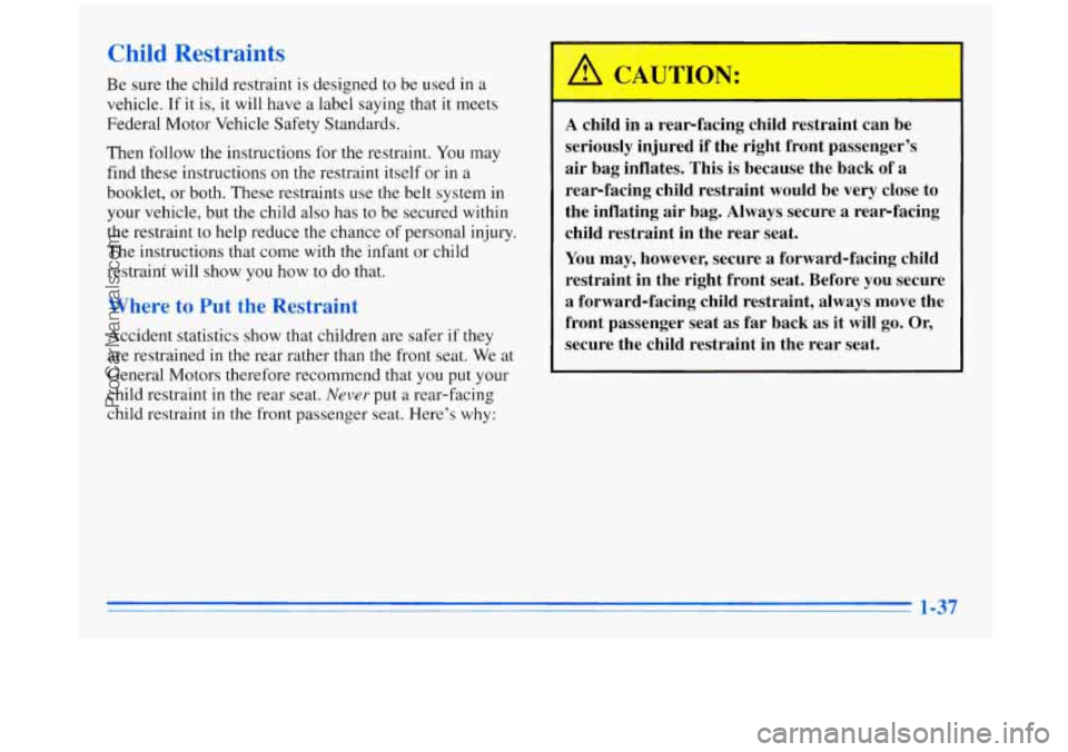 BUICK REGAL 1996 Owners Manual Child Restraints
Be sure the child restraint is designed to be used in a
vehicle. If it is, it will have a label saying that it meets
Federal Motor Vehicle Safety Standards.
Then fo BUICK REGAL 1996 Owners Manual Child Restraints
Be sure the child restraint is designed to be used in a
vehicle. If it is, it will have a label saying that it meets
Federal Motor Vehicle Safety Standards.
Then fo