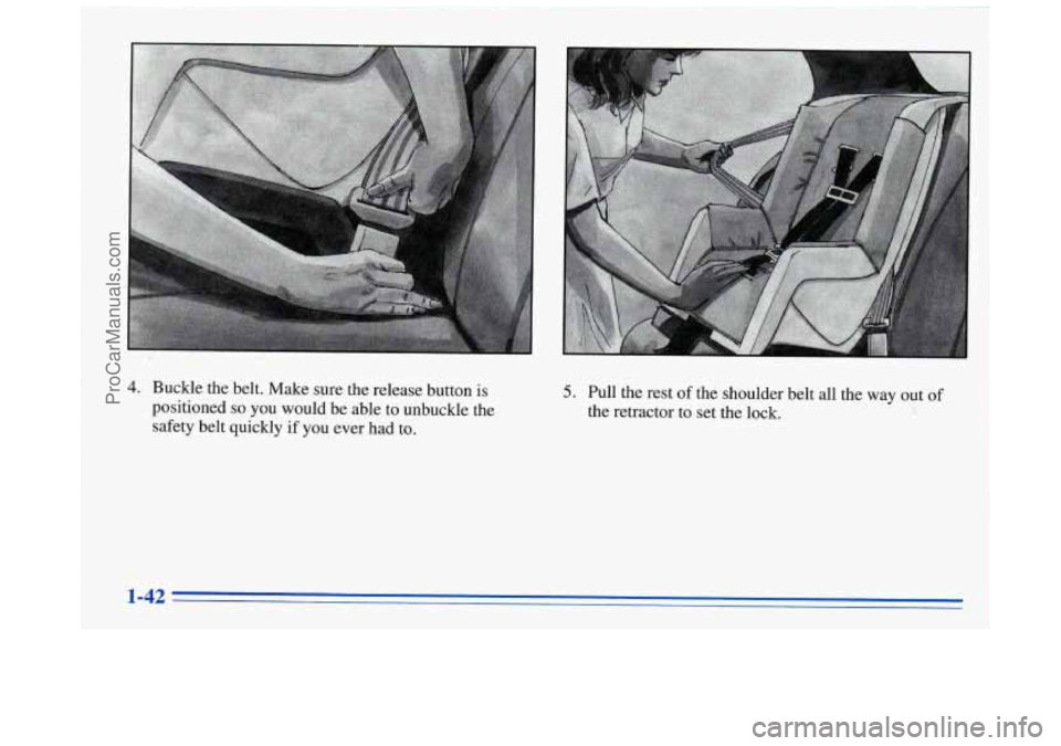 BUICK REGAL 1996  Owners Manual 4. Buckle  the  belt.  Make  sure  the  release button is 
positioned 
so you  would  be  able  to  unbuckle  the 
safety  belt  quickly  if  you ever had to. 
5. Pull  the  rest of the shoulder  belt