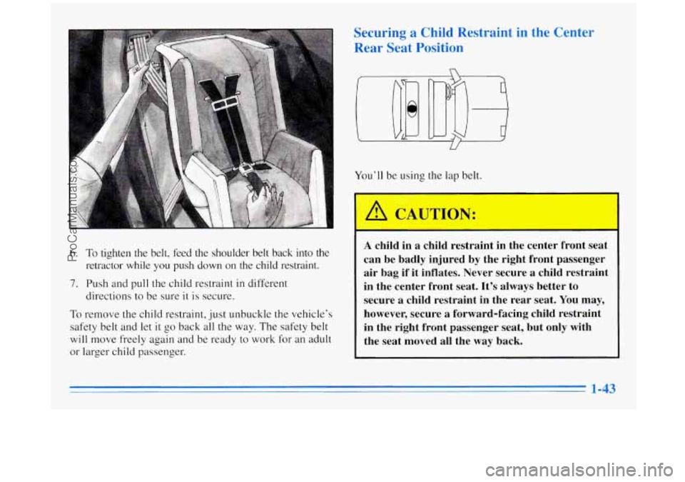 BUICK REGAL 1996  Owners Manual 6. To tighten  the  belt,  feed  the  shoulder  belt  back  into the 
retractor  while  you  push  down  on the child  restraint. 
7. Push and pull the child restraint in different 
directions  to be 