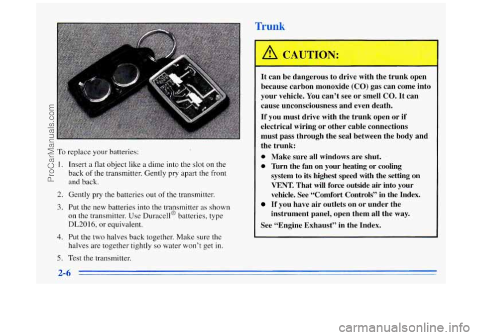 BUICK REGAL 1996 Owners Manual To replace your batteries:
1. Insert a flat object like a dime into the slot on the
back
of the transmitter. Gently pry apart the front
and back.
2. Gently pry the batteries out of the tr BUICK REGAL 1996 Owners Manual To replace your batteries:
1. Insert a flat object like a dime into the slot on the
back
of the transmitter. Gently pry apart the front
and back.
2. Gently pry the batteries out of the tr